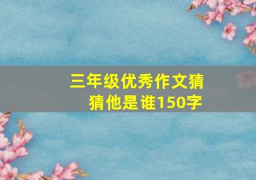 三年级优秀作文猜猜他是谁150字