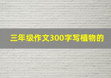 三年级作文300字写植物的