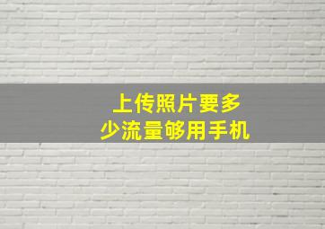 上传照片要多少流量够用手机