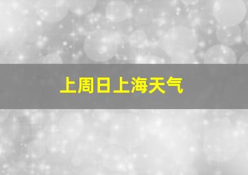 上周日上海天气