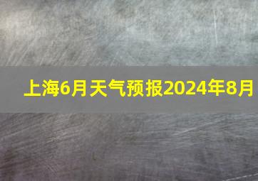 上海6月天气预报2024年8月