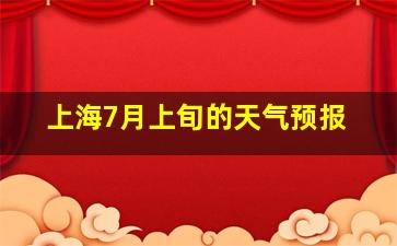 上海7月上旬的天气预报