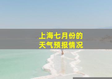 上海七月份的天气预报情况