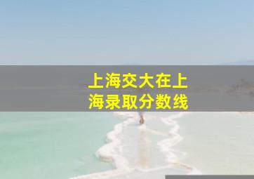 上海交大在上海录取分数线