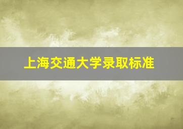 上海交通大学录取标准