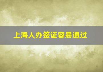 上海人办签证容易通过