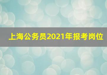 上海公务员2021年报考岗位