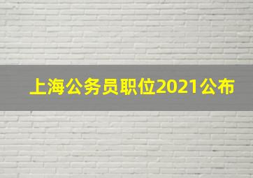 上海公务员职位2021公布