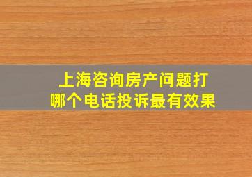 上海咨询房产问题打哪个电话投诉最有效果