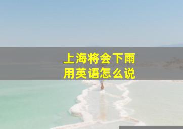 上海将会下雨用英语怎么说