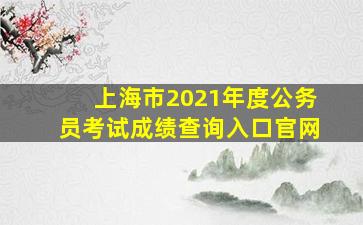 上海市2021年度公务员考试成绩查询入口官网