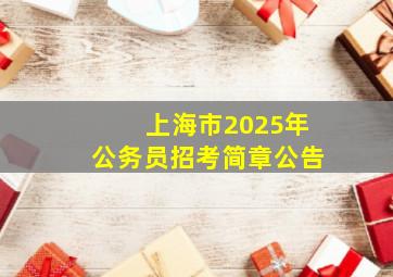 上海市2025年公务员招考简章公告