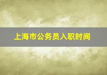 上海市公务员入职时间