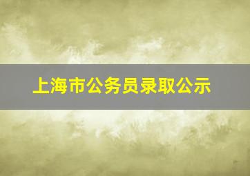 上海市公务员录取公示