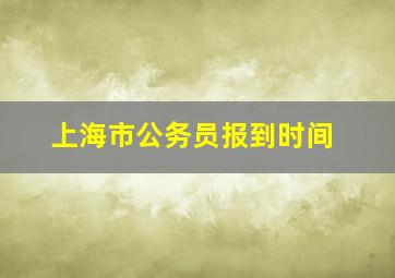 上海市公务员报到时间