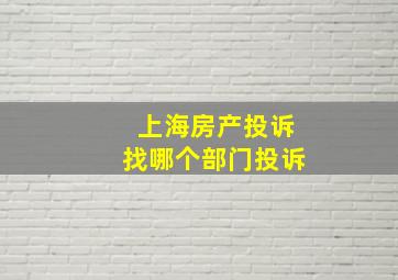 上海房产投诉找哪个部门投诉