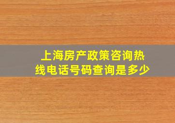 上海房产政策咨询热线电话号码查询是多少