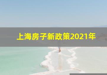 上海房子新政策2021年