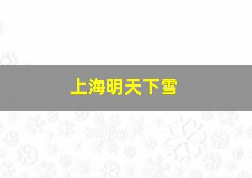 上海明天下雪