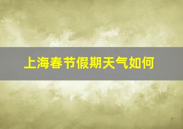 上海春节假期天气如何