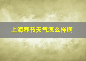 上海春节天气怎么样啊