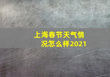 上海春节天气情况怎么样2021