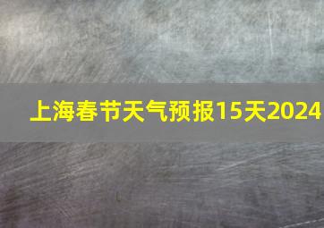 上海春节天气预报15天2024