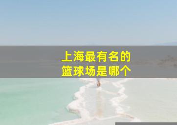 上海最有名的篮球场是哪个