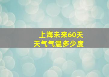 上海未来60天天气气温多少度