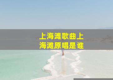 上海滩歌曲上海滩原唱是谁