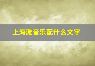 上海滩音乐配什么文字