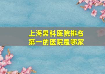 上海男科医院排名第一的医院是哪家