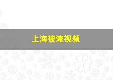 上海被淹视频