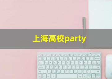 上海高校party