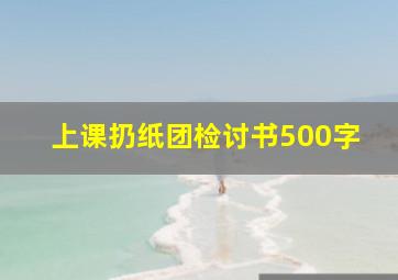 上课扔纸团检讨书500字