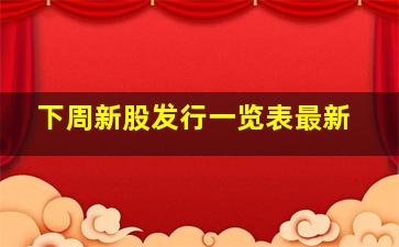 下周新股发行一览表最新