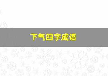 下气四字成语