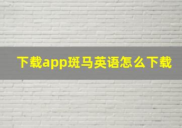 下载app斑马英语怎么下载