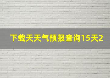 下载天天气预报查询15天2