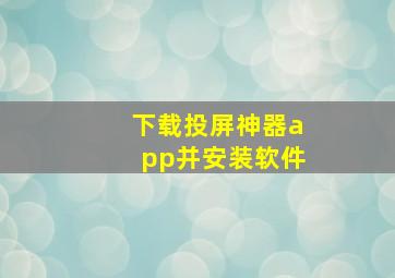 下载投屏神器app并安装软件