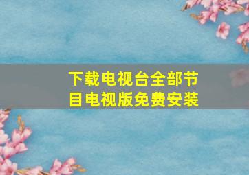 下载电视台全部节目电视版免费安装