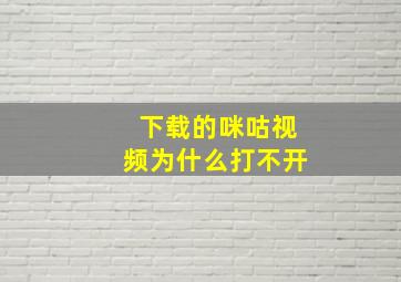 下载的咪咕视频为什么打不开