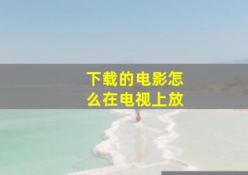 下载的电影怎么在电视上放