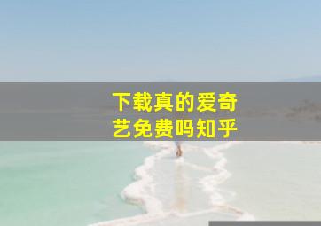 下载真的爱奇艺免费吗知乎