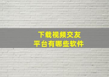 下载视频交友平台有哪些软件