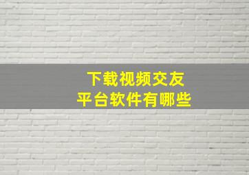 下载视频交友平台软件有哪些