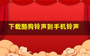 下载酷狗铃声到手机铃声