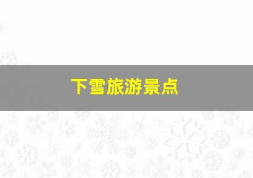 下雪旅游景点