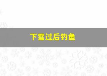 下雪过后钓鱼