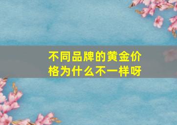 不同品牌的黄金价格为什么不一样呀